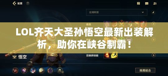 LOL齊天大圣孫悟空最新出裝解析，助你在峽谷制霸！