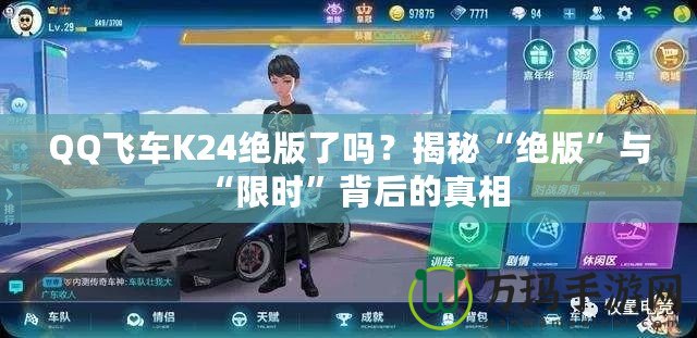 QQ飛車(chē)K24絕版了嗎？揭秘“絕版”與“限時(shí)”背后的真相