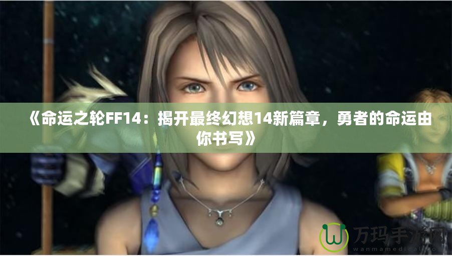 《命運之輪FF14：揭開最終幻想14新篇章，勇者的命運由你書寫》