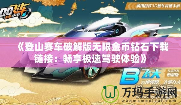 《登山賽車破解版無(wú)限金幣鉆石下載鏈接：暢享極速駕駛體驗(yàn)》