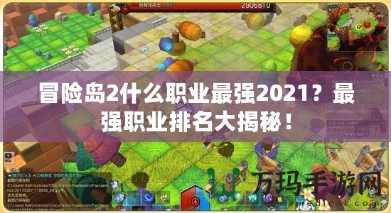 冒險島2什么職業(yè)最強2021？最強職業(yè)排名大揭秘！