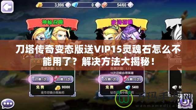 刀塔傳奇變態(tài)版送VIP15靈魂石怎么不能用了？解決方法大揭秘！