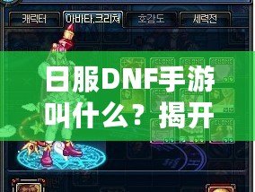 日服DNF手游叫什么？揭開《地下城與勇士》手游的神秘面紗