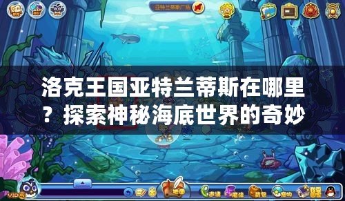 洛克王國(guó)亞特蘭蒂斯在哪里？探索神秘海底世界的奇妙冒險(xiǎn)