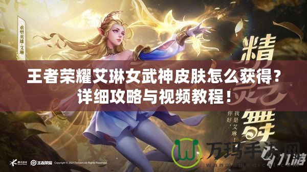 王者榮耀艾琳女武神皮膚怎么獲得？詳細攻略與視頻教程！