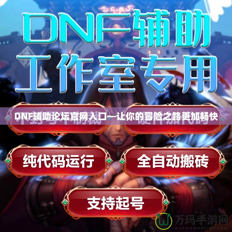 DNF輔助論壇官網(wǎng)入口—讓你的冒險之路更加暢快