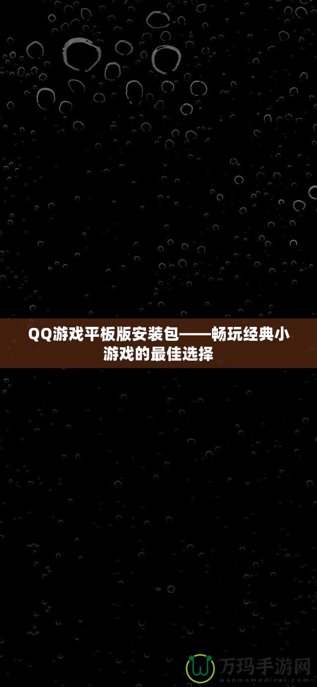 QQ游戲平板版安裝包——暢玩經(jīng)典小游戲的最佳選擇