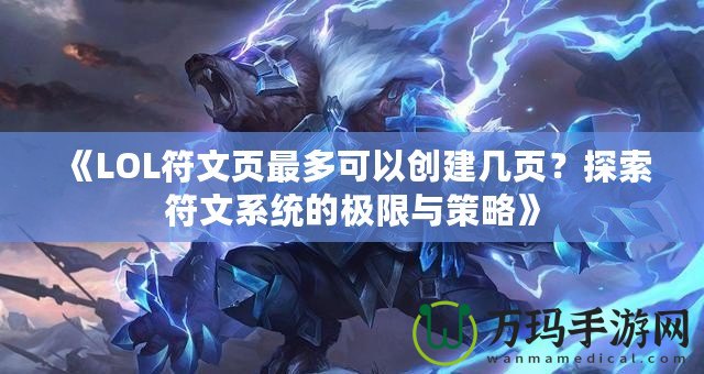 《LOL符文頁最多可以創(chuàng)建幾頁？探索符文系統的極限與策略》