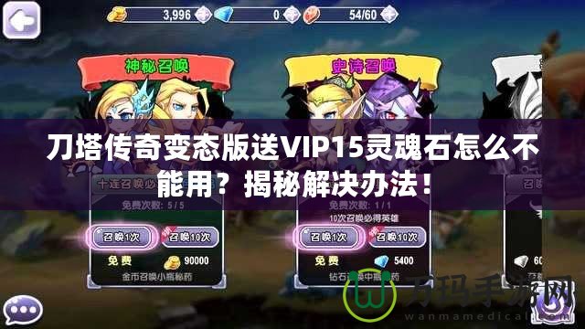 刀塔傳奇變態(tài)版送VIP15靈魂石怎么不能用？揭秘解決辦法！