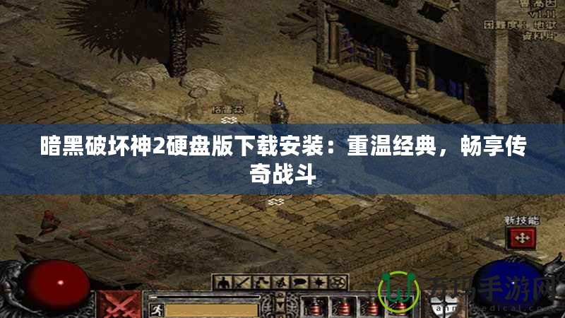 暗黑破壞神2硬盤版下載安裝：重溫經(jīng)典，暢享傳奇戰(zhàn)斗