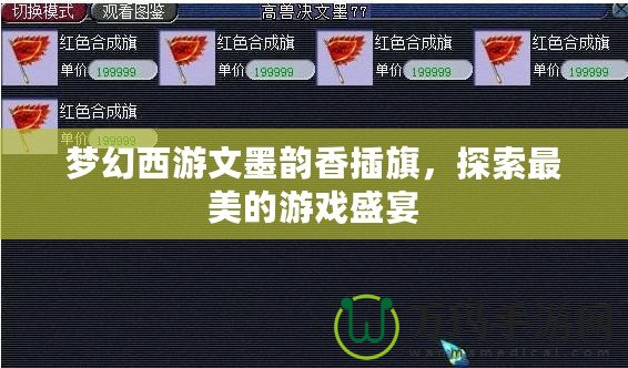 夢(mèng)幻西游文墨韻香插旗，探索最美的游戲盛宴