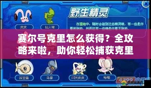賽爾號(hào)克里怎么獲得？全攻略來啦，助你輕松捕獲克里！