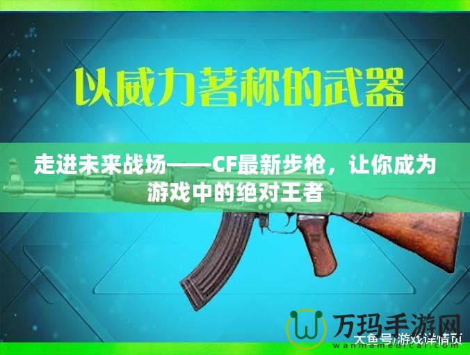 走進未來戰(zhàn)場——CF最新步槍，讓你成為游戲中的絕對王者