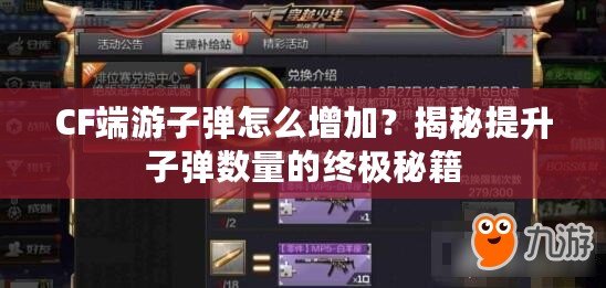 CF端游子彈怎么增加？揭秘提升子彈數(shù)量的終極秘籍