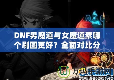 DNF男魔道與女魔道素哪個刷圖更好？全面對比分析！