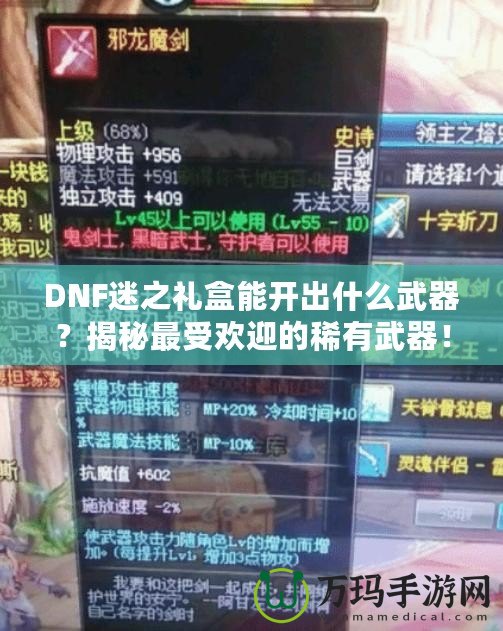 DNF迷之禮盒能開出什么武器？揭秘最受歡迎的稀有武器！