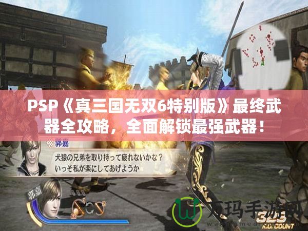 PSP《真三國(guó)無(wú)雙6特別版》最終武器全攻略，全面解鎖最強(qiáng)武器！