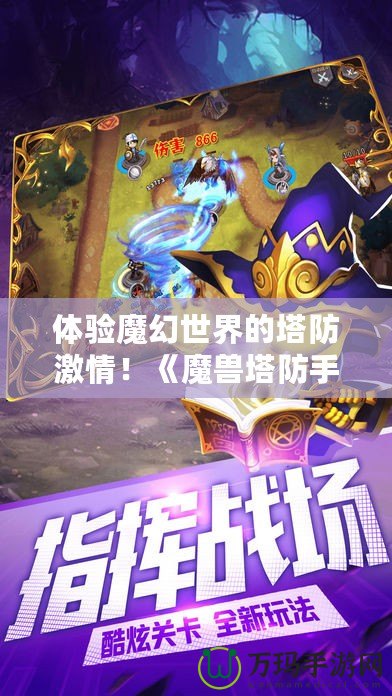 體驗(yàn)?zāi)Щ檬澜绲乃兰で?！《魔獸塔防手游》下載，帶你暢游奇幻之旅