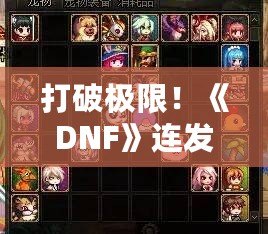 打破極限！《DNF》連發(fā)玩法讓你迅速提升戰(zhàn)力