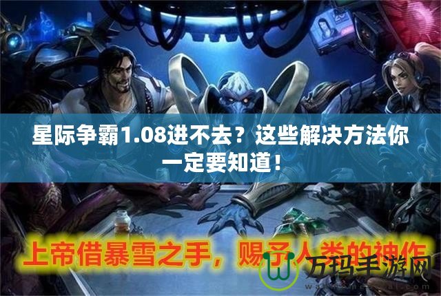 星際爭霸1.08進不去？這些解決方法你一定要知道！