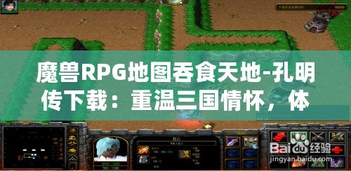 魔獸RPG地圖吞食天地-孔明傳下載：重溫三國情懷，體驗智勇雙全的英雄傳奇！